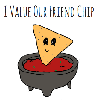 A smiling chip with salsa that reads, "I value our friend chip."