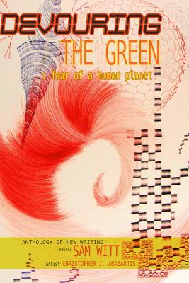 Cover of Devouring the Green: Fear of a Human Planet: An Anthology of New Writing