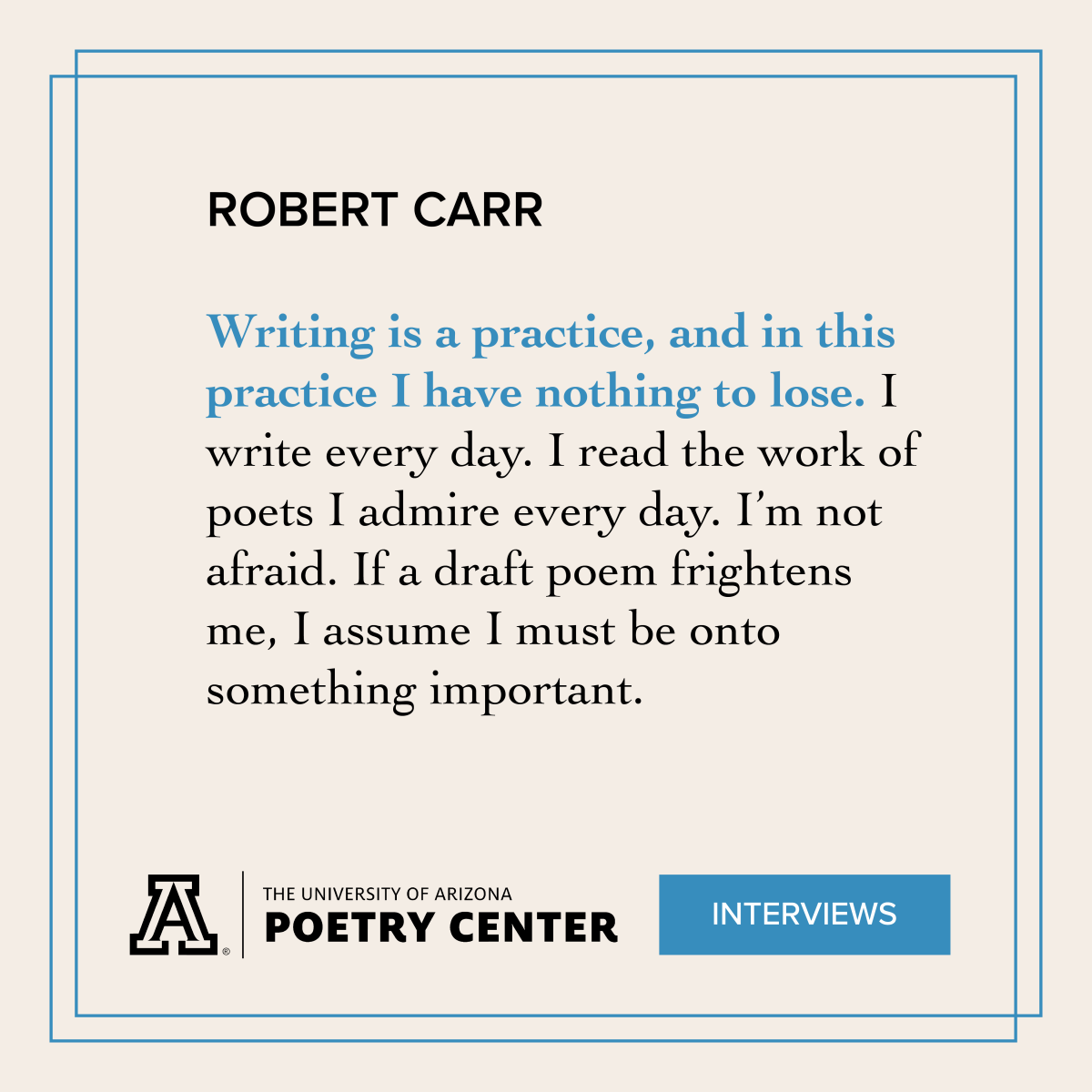 Writing is a practice, and in this practice I have nothing to lose. I write every day. I read the work of poets I admire every day. I’m not afraid. If a draft poem frightens me, I assume I must be onto something important.   