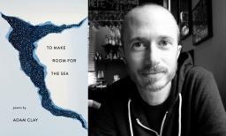 The cover of Adam Clay's "To Make Room for the Sea" and a black and white photo of Adam Clay